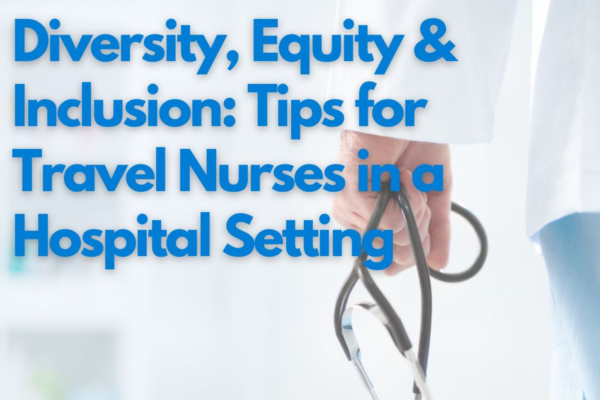 Diversity, Equity & Inclusion: Tips for Travel Nurses in a Hospital Setting 