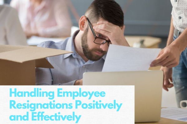 Handling Employee Resignations Positively and Effectively 
