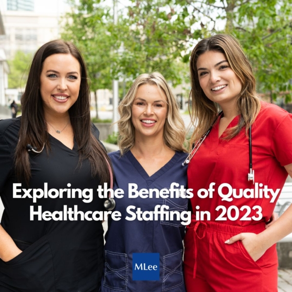 Exploring the Benefits of Quality Healthcare Staffing in 2023  