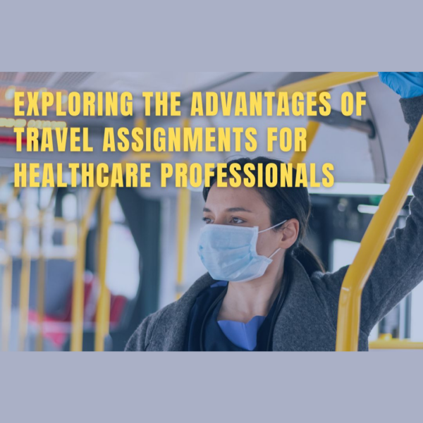 Exploring the Advantages of Travel Assignments for Healthcare Professionals 