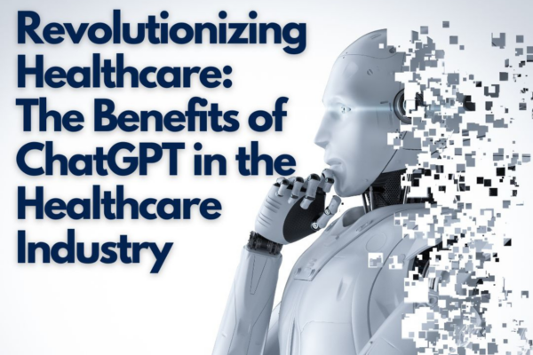 Revolutionizing Healthcare: The Benefits of ChatGPT in the Healthcare Industry 