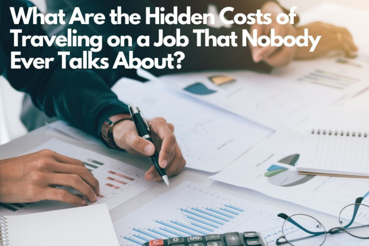 What Are the Hidden Costs of Traveling on a Job That Nobody Ever Talks About? 