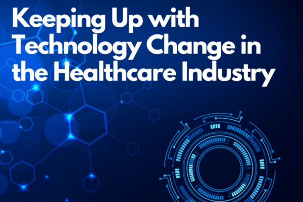 Keeping Up with Technology Change in the Healthcare Industry 