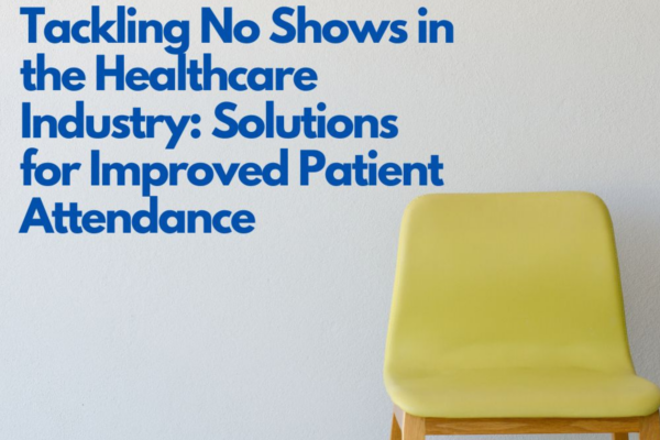 Tackling No Shows in the Healthcare Industry: Solutions for Improved Patient Attendance 