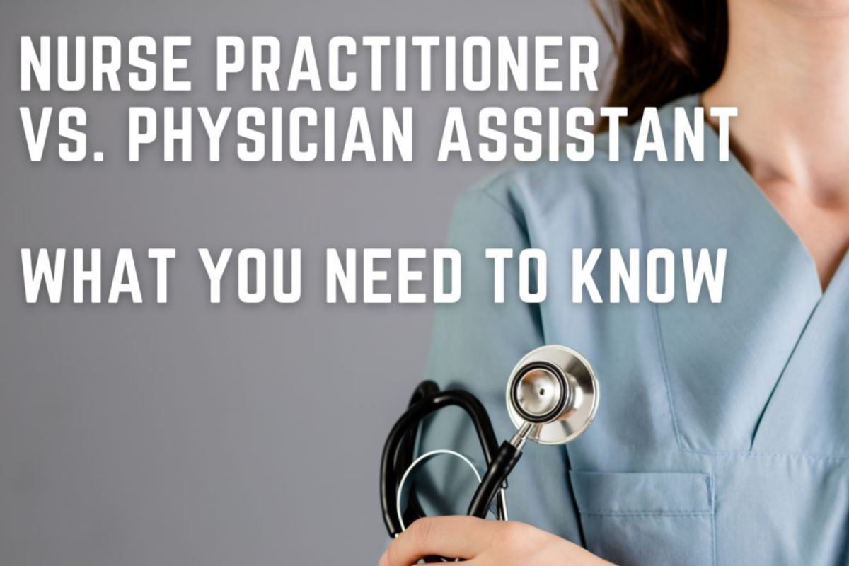 Nurse Practitioner vs. Physician Assistant- What You Need to Know 