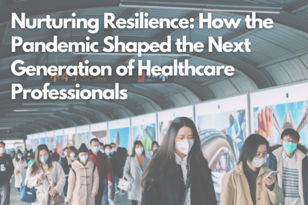Nurturing Resilience: How the Pandemic Shaped the Next Generation of Healthcare Professionals