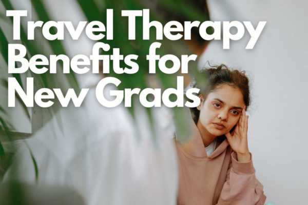 Travel Therapy Benefits for New Grads 