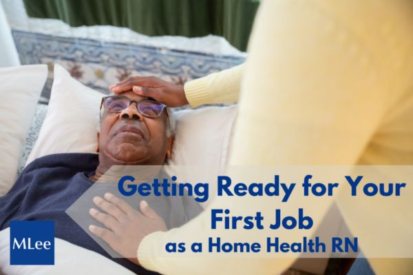 Getting Ready for Your First Job as a Home Health RN