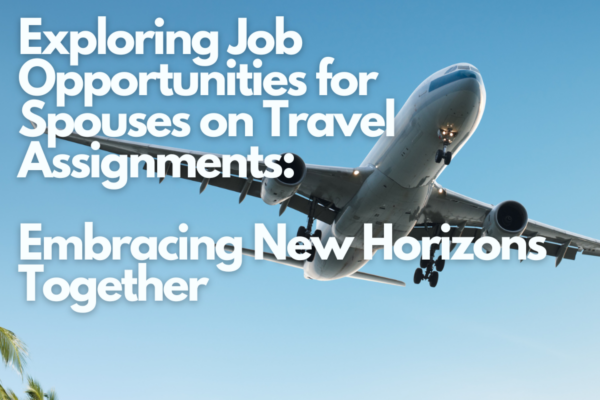 Exploring Job Opportunities for Spouses on Travel Assignments: Embracing New Horizons Together 