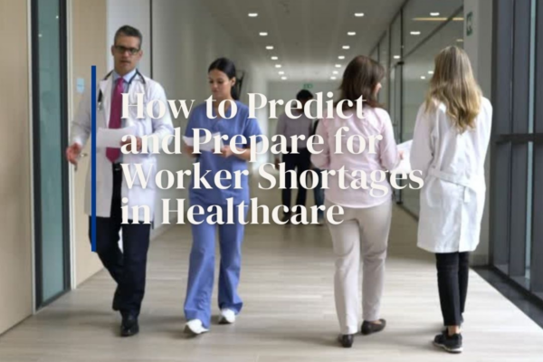 How to Predict and Prepare for Worker Shortages in Healthcare  
